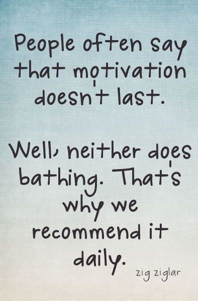 Motivation is like bathing