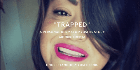 Trapped, personal story of life with Dermatomyositis