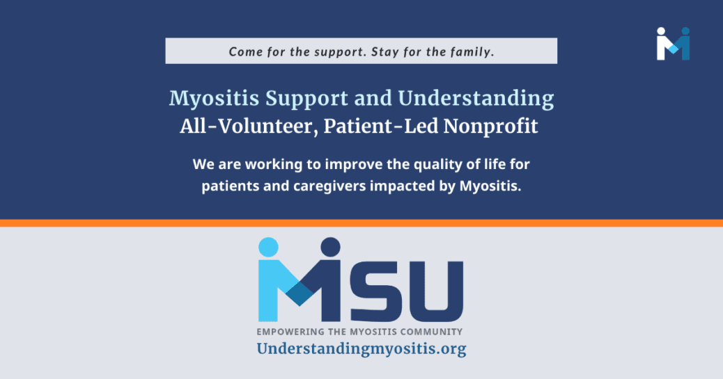 Myositis Support and Understanding Association Welcome graphic with our name and All-Volunteer, Patient-Led nonprofit working to improve the quality of life for myositis patients and caregivers